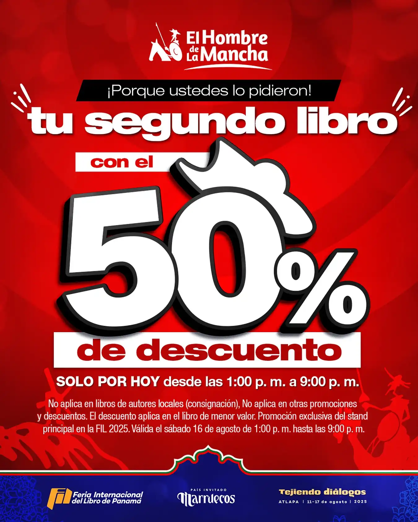 📚🎉 Compra un libro y lleva el segundo con el 50% de descuento

Este sábado 16 de agosto, de 1:00 p.m. a 9:00 p.m., la Feria se convierte en tu paraíso lector.

Acércate al stand de El Hombre de La Mancha y aprovecha la mejor promo de la semana:

✨ 50% de descuento en tu segundo libro
📍No aplica en consignación. 
📍No aplica con otras promociones y descuentos.
📍válido solo el sábado 16 de 1:00 p. m. a 9:00 p.m.